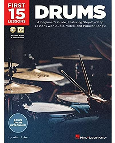First 15 Lessons - Drums: A Beginner's Guide, Featuring Step-By-Step Lessons with Audio, Video, and Popular Songs!