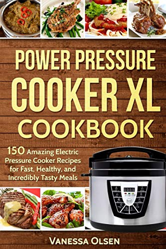 Power Pressure Cooker XL Cookbook: 150 Amazing Electric Pressure Cooker Recipes for Fast, Healthy, and Incredibly Tasty Meals (Pressure Cooker Cookbooks & Recipes)