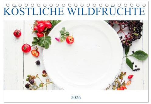 KÖSTLICHE WILDFRÜCHTE (Tischkalender 2026 DIN A5 quer), CALVENDO Monatskalender: Ein Kalender für Naturfreunde mit Wildfrüchten in allen Jahreszeiten auf dem Teller. (CALVENDO Lifestyle)