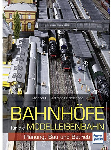 Bahnhöfe für die Modelleisenbahn: Planung, Bau und Betrieb (Die Modellbahn-Werkstatt)