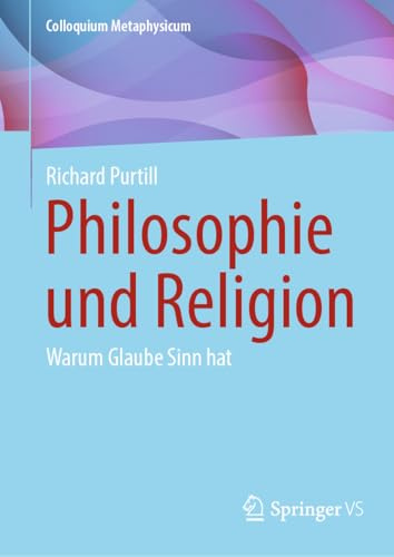 Philosophie und Religion: Warum Glaube Sinn hat (Colloquium Metaphysicum)