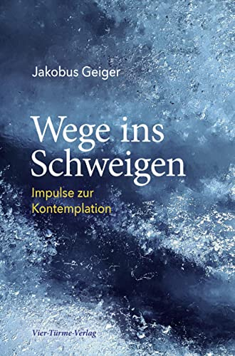 Wege ins Schweigen. Impulse zur Kontemplation
