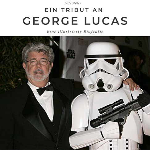 Ein Tribut an George Lucas: Eine illustrierte Biografie
