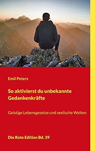 So aktivierst du unbekannte Gedankenkräfte: Geistige Lebensgesetze und seelische Welten (Die Rote Edition)