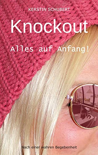 Knockout. Alles auf Anfang!: Nach einer wahren Begebenheit