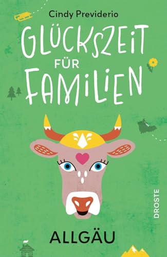 Glückszeit für Familien - Allgäu: Kleine Auszeiten, große Kinderaugen - Entspannte Ausflüge und kreative Ideen für unvergessliche Familienmomente