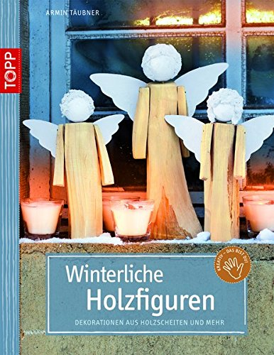 Winterliche Holzfiguren: Dekorationen aus Holzscheiten und mehr (Kreativ - das bist du!): Dekorationen aus Holzscheiten und mehr. Mit Vorlagenbogen und Einsteckhüllen (kreativ.kompakt.)