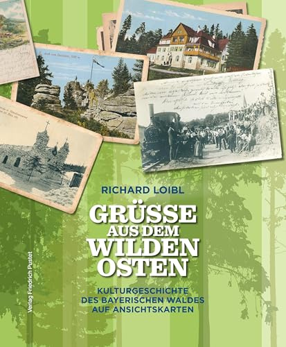 Grüße aus dem Wilden Osten: Kulturgeschichte des Bayerischen Waldes auf Ansichtskarten (Bayerische Geschichte)