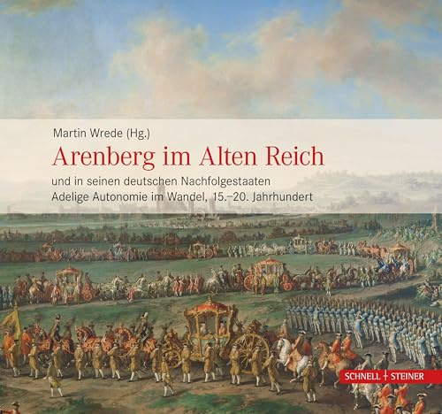 Arenberg im Alten Reich und in seinen deutschen Nachfolgestaaten: Adelige Autonomie im Wandel, 15.–20. Jahrhundert