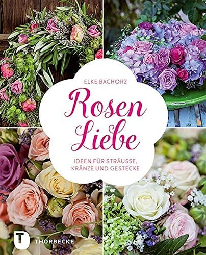 Rosen-Liebe: Ideen für Sträuße, Kränze und Gestecke: Ideen Fur Strauae, Kranze Und Gestecke
