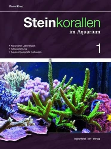 Steinkorallen im Aquarium Band 1: Natürlicher Lebensraum, Artbestimmung, Aquariengeeignete Gattungen (Fachliteratur Meerwasseraquaristik)