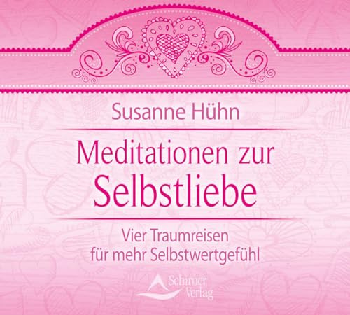 Meditationen zur Selbstliebe: Vier Traumreisen für mehr Selbstwertgefühl