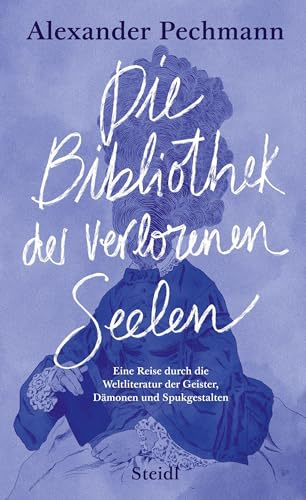 Die Bibliothek der verlorenen Seelen: Eine Reise durch die Weltliteratur der Geister, Dämonen und Spukgestalten