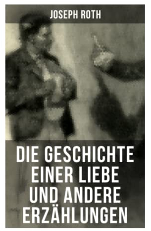 Die Geschichte einer Liebe und andere Erzählungen: Die Legende vom heiligen Trinker + Stationschef Fallmerayer + Der stumme Prophet + Ein Kapitel Revolution + Der Leviathan