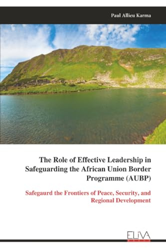 The Role of Effective Leadership in Safeguarding the African Union Border Programme (AUBP): Safegaurd the Frontiers of Peace, Security, and Regional Development