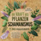 Die Kraft des Pflanzenschamanismus - Das Praxisbuch: Eine schamanische Seelenreise zu mehr Selbsterkenntnis, Naturverbundenheit und Lebenskraft - inkl. Ritualen & Zeremonien