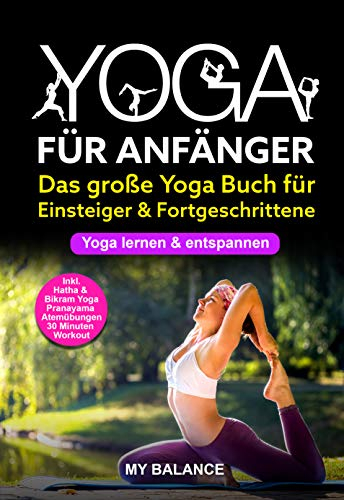 Yoga für Anfänger: Das große Yoga Buch für Einsteiger & Fortgeschrittene - Yoga lernen & entspannen - Inkl. Hatha & Bikram Yoga, Pranayama Atemübungen und 30 Minuten Workout - Übungen mit Bildern