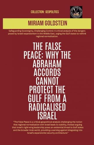 The False Peace: Why The Abraham Accords Cannot Protect The Gulf From A radicalised Israel (Geopolitics)