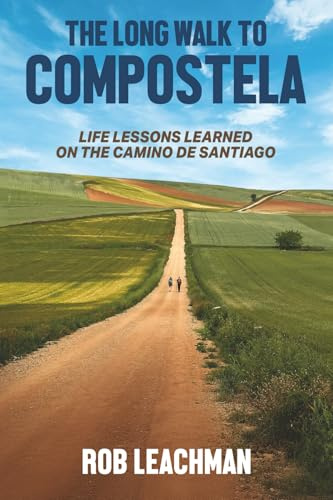 The Long Walk to Compostela: Life Lessons Learned on the Camino de Santiago