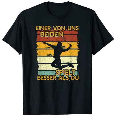 Einer von uns beiden spielt besser als du Badminton T-Shirt