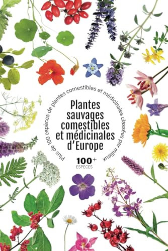 Plantes sauvages comestibles et médicinales d’Europe: Plus de 100 espèces de plantes comestibles et médicinales classées par milieux