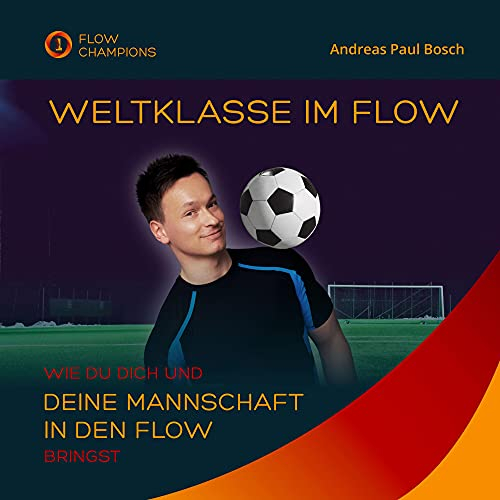 Weltklasse im Flow: Wie du dich und deine Mannschaft in den Flow bringst