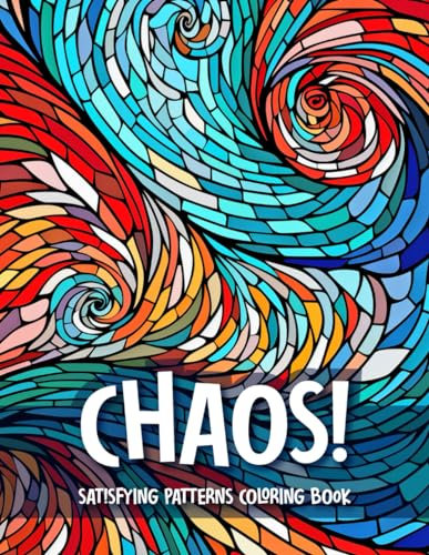 Chaos! Satisfying Patterns Coloring Book for Adults: Mindful Relaxation and Stress Relief for the Mentally Drained