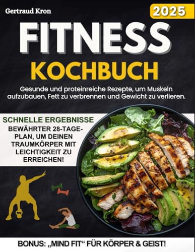 Fitness Kochbuch: Gesunde und proteinreiche Rezepte, um Muskeln aufzubauen, Fett zu verbrennen und Gewicht zu verlieren. Bewährter Ernährungsplan, um in nur 28 Tagen die optimale Fitness zu erreichen.