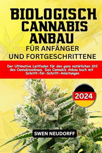 BIOLOGISCH CANNABIS ANBAU FÜR ANFÄNGER UND FORTGESCHRITTENE: Der Ultimative Leitfaden für den ganz natürlichen Stil des Cannabisanbaus. Das Cannabis Anbau buch mit Schritt-für-Schritt-Anleitungen