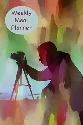 Weekly Meal Planner: For Photographers 52 Weeks Journal, Log And Notebook With Calendar, Grocery Lists and Recipe Pages For Breakfast, Lunch Dinner Menu And Snacks