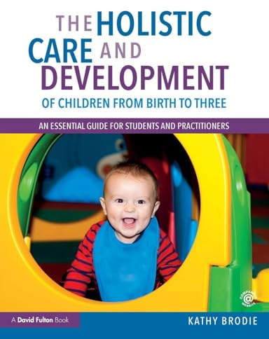 The Holistic Care and Development of Children from Birth to Three: An Essential Guide for Students and Practitioners