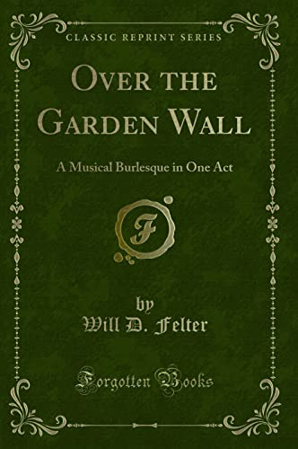 Over the Garden Wall: A Musical Burlesque in One Act (Classic Reprint)