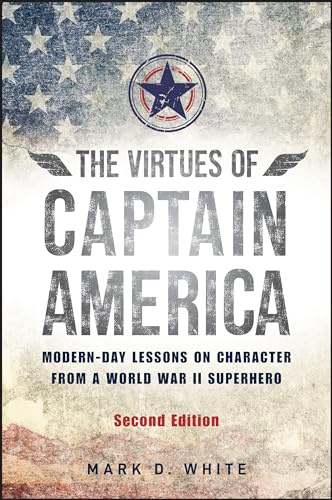The Virtues of Captain America: Modern-Day Lessons on Character from a World War II Superhero