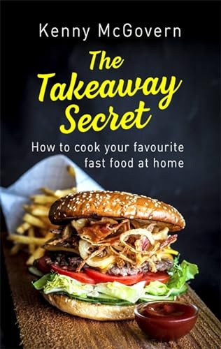 The Takeaway Secret, 2nd edition: How to cook your favourite fast food at home