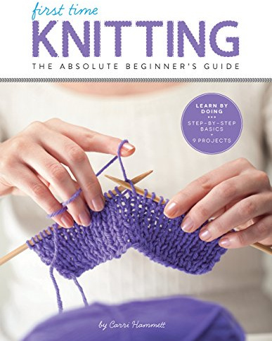 First Time Knitting: The Absolute Beginner's Guide: Learn By Doing - Step-by-Step Basics + 9 Projects: 2