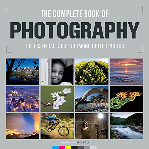 The Complete Book of Photography: The Essential Guide to Taking Better Photos: The Essential Guide to Taking Better Photos /Cconsultant Editor, Chris Gatcum