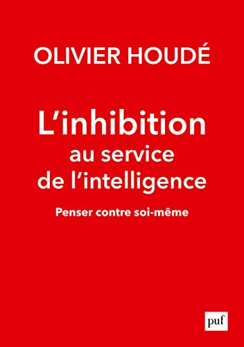L'inhibition au service de l'intelligence: Penser contre soi-même