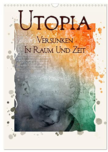 UTOPIA - versunken in Raum und Zeit (Wandkalender 2025 DIN A3 hoch), CALVENDO Monatskalender