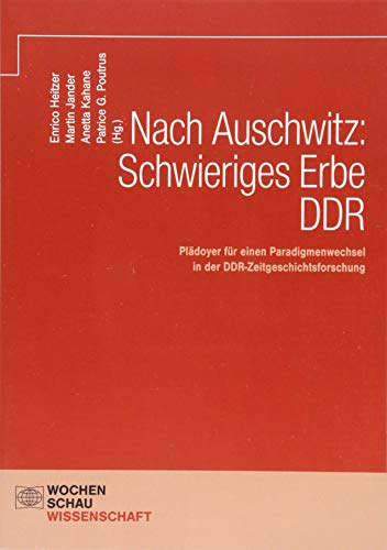 Nach Auschwitz: Schwieriges Erbe DDR: Plädoyer für einen Paradigmenwechsel in der DDR-Zeitgeschichtsforschung (Wochenschau Wissenschaft)