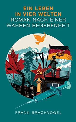 Ein Leben in vier Welten: Roman nach einer wahren Begebenheit