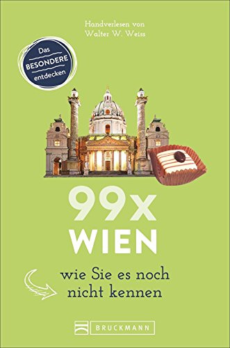 Bruckmann Reiseführer: 99 x Wien wie Sie es noch nicht kennen. 99x Kultur, Natur, Essen und Hotspots abseits der bekannten Highlights.: Wien ... Denn Wien ist mehr als Sissi und Schönbrunn
