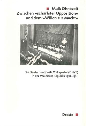 Zwischen schärfster Opposition und dem Willen zur Macht: Die Deutschnationale Volkspartei (DNVP) in der Weimarer Republik 1918-1928