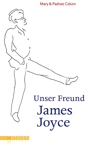 Unser Freund James Joyce (Oktaven: Die literarische Reihe für Kunst im Leben und Lebenskunst)