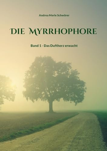 Die Myrrhophore: Band 1 - Das Duftherz erwacht