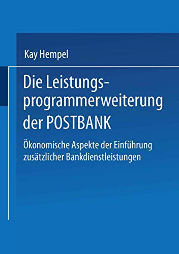 Die Leistungs-Programmerweiterung der POSTBANK: Ökonomische Aspekte der Einführung zusätzlicher Bankdienstleistungen (Gabler Edition Wissenschaft)