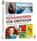 Fotografieren für Einsteiger: Einfach fotografieren lernen. Der praktische Fotokurs für Anfänger (neue Auflage 2021)