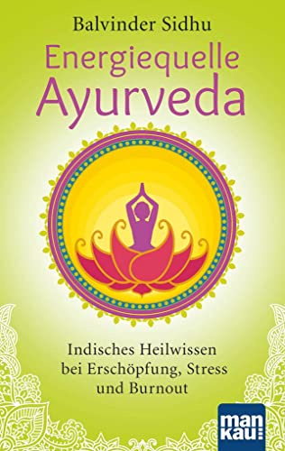 Energiequelle Ayurveda: Indisches Heilwissen bei Erschöpfung, Stress und Burnout