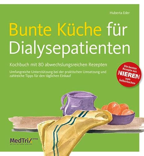 Bunte Küche für Dialysepatienten: Kochbuch mit 80 abwechslungsreichen Rezepten: Kochbuch mit über 100 abwechslungsreichen Rezepten