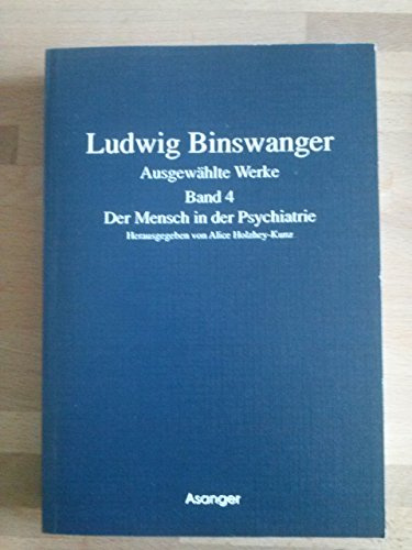 Ausgewählte Werke, 4 Bde., Bd.4, Der Mensch in der Psychiatrie: Hrsg. v. Alice Holzhey-Kunz (Ludwig Binswanger. Ausgewählte Werke)