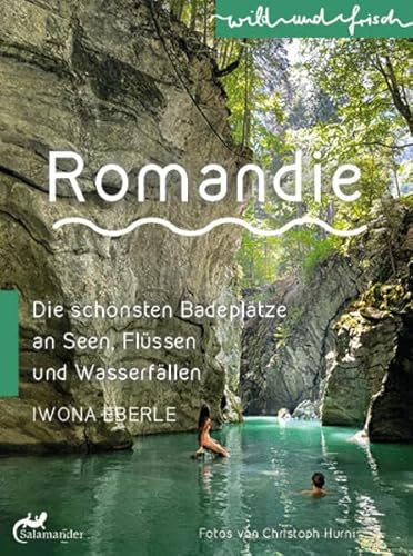 Romandie: Die schönsten Badeplätze an Seen, Flüssen und Wasserfällen (wild und frisch)